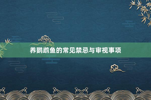 养鹦鹉鱼的常见禁忌与审视事项